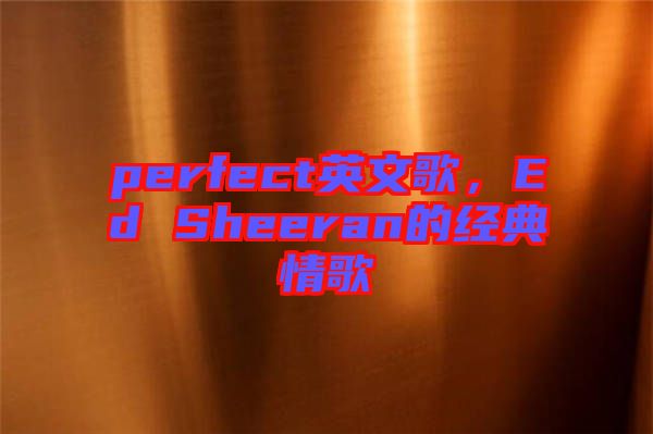 perfect英文歌，Ed Sheeran的經(jīng)典情歌