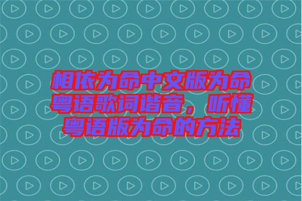 相依為命中文版為命粵語歌詞諧音，聽懂粵語版為命的方法