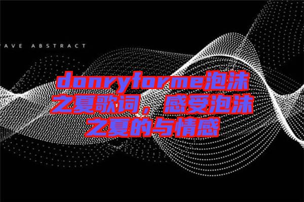 donryforme泡沫之夏歌詞，感受泡沫之夏的與情感