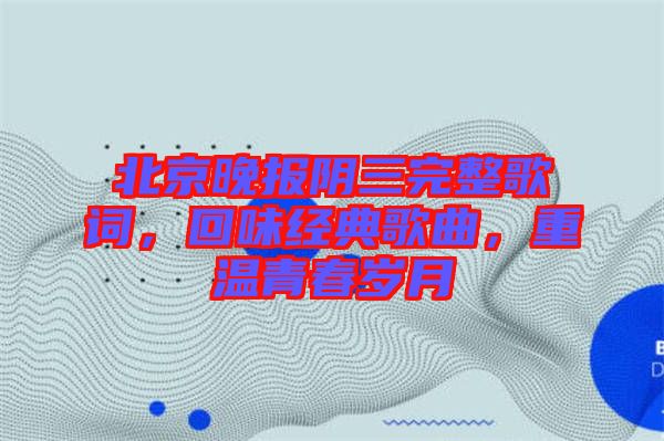 北京晚報陰三完整歌詞，回味經(jīng)典歌曲，重溫青春歲月