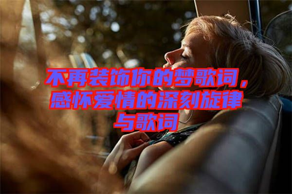 不再裝飾你的夢(mèng)歌詞，感懷愛(ài)情的深刻旋律與歌詞