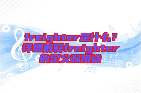 freighter是什么？詳細解釋freighter的定義和用途