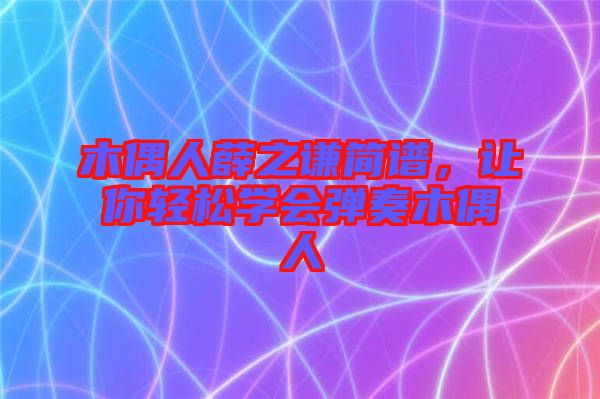 木偶人薛之謙簡譜，讓你輕松學(xué)會彈奏木偶人