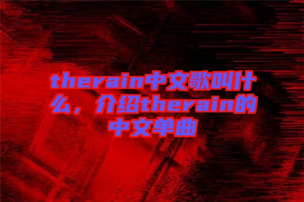 therain中文歌叫什么，介紹therain的中文單曲