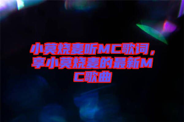 小莫燒麥聽MC歌詞，享小莫燒麥的最新MC歌曲