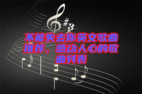 不能失去你英文歌曲推薦，感動(dòng)人心的歌曲列表