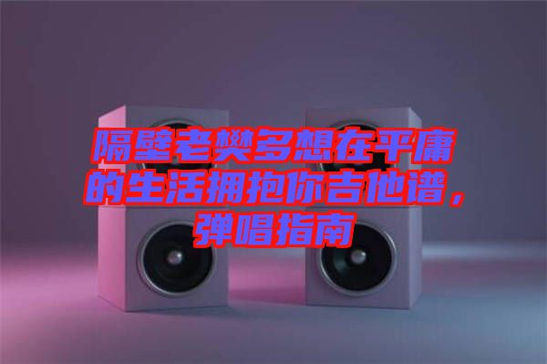 隔壁老樊多想在平庸的生活擁抱你吉他譜，彈唱指南