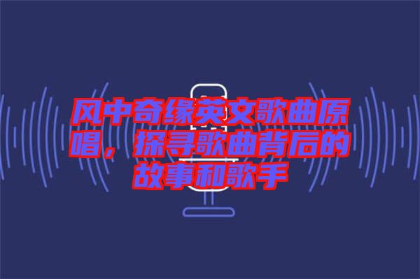 風(fēng)中奇緣英文歌曲原唱，探尋歌曲背后的故事和歌手