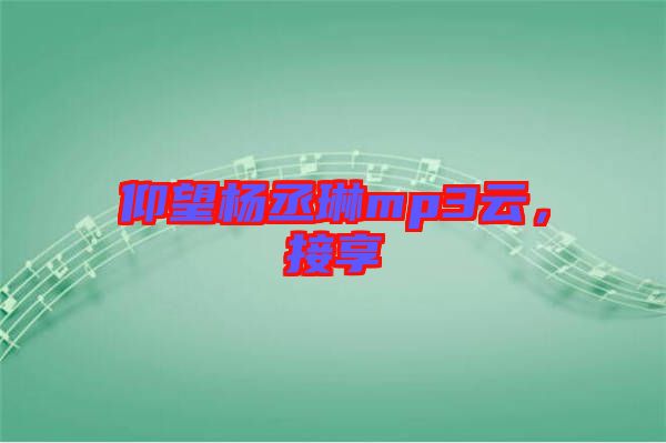 仰望楊丞琳mp3云，接享