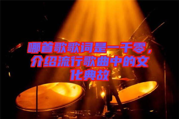 哪首歌歌詞是一千零，介紹流行歌曲中的文化典故