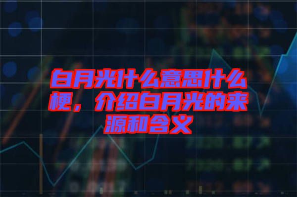 白月光什么意思什么梗，介紹白月光的來源和含義