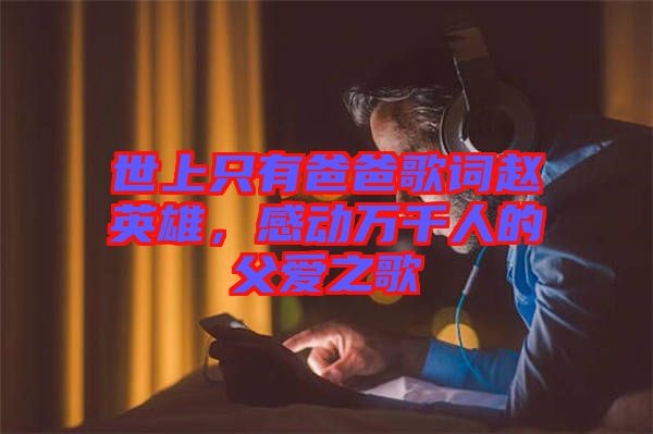 世上只有爸爸歌詞趙英雄，感動萬千人的父愛之歌