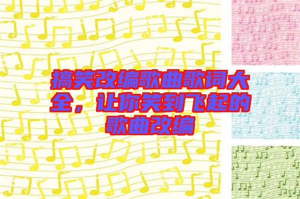 搞笑改編歌曲歌詞大全，讓你笑到飛起的歌曲改編