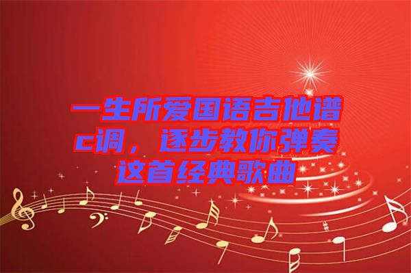 一生所愛國語吉他譜c調(diào)，逐步教你彈奏這首經(jīng)典歌曲