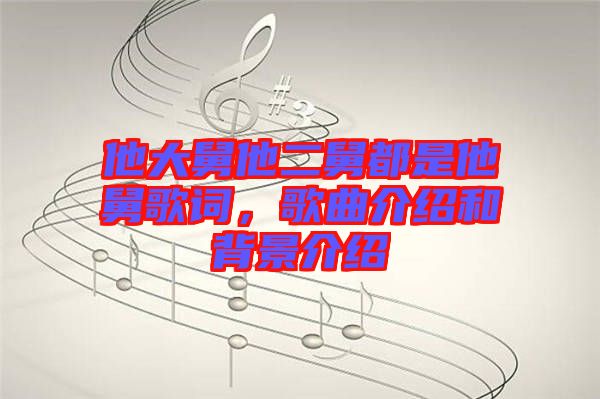 他大舅他二舅都是他舅歌詞，歌曲介紹和背景介紹