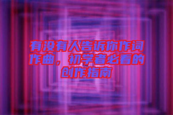 有沒有人告訴你作詞作曲，初學(xué)者必看的創(chuàng)作指南