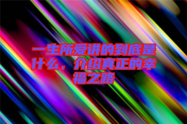 一生所愛講的到底是什么，介紹真正的幸福之路