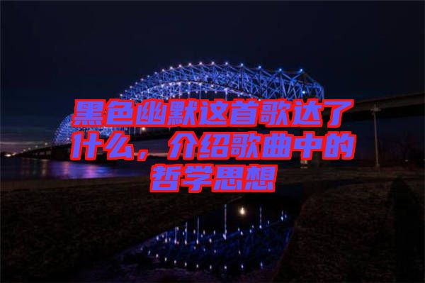 黑色幽默這首歌達了什么，介紹歌曲中的哲學思想