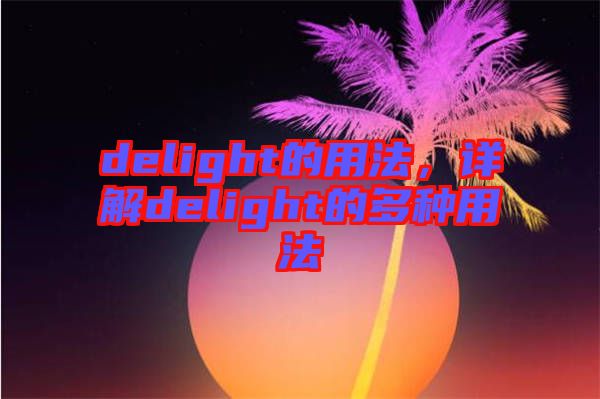 delight的用法，詳解delight的多種用法