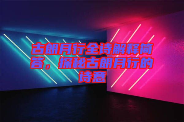 古朗月行全詩解釋簡答，探秘古朗月行的詩意