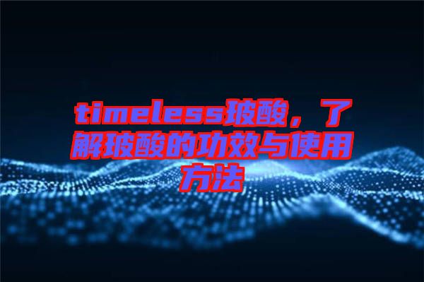 timeless玻酸，了解玻酸的功效與使用方法