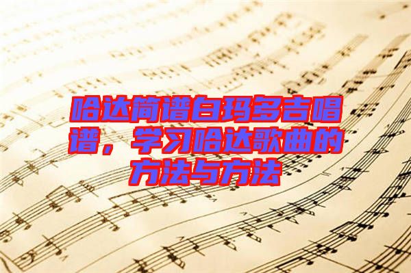 哈達簡譜白瑪多吉唱譜，學習哈達歌曲的方法與方法