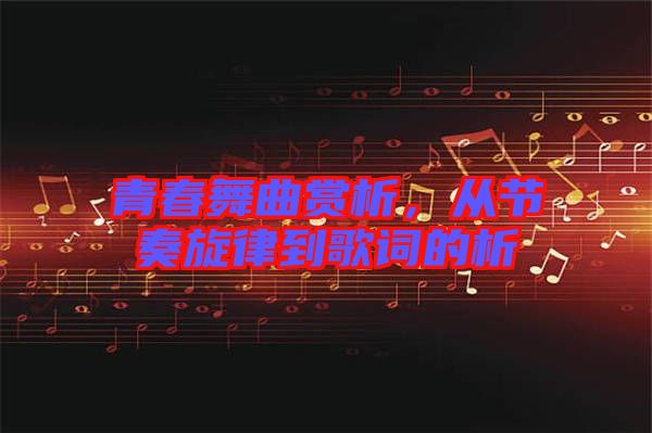 青春舞曲賞析，從節(jié)奏旋律到歌詞的析