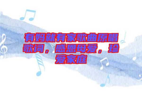 有媽就有家歌曲原唱歌詞，感恩母愛，珍愛家庭