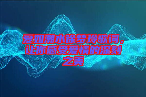 愛如潮水徐夢玲歌詞，讓你感受愛情的深刻之美