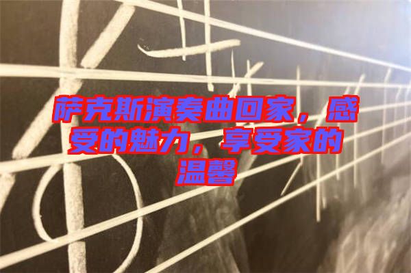 薩克斯演奏曲回家，感受的魅力，享受家的溫馨