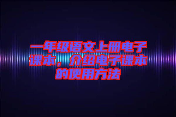 一年級語文上冊電子課本，介紹電子課本的使用方法