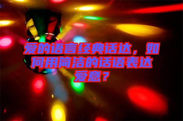 愛的語言經(jīng)典話達，如何用簡潔的話語表達愛意？