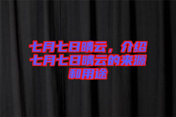 七月七日晴云，介紹七月七日晴云的來源和用途