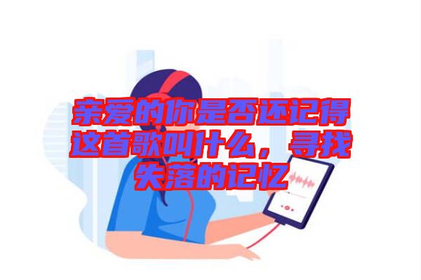 親愛的你是否還記得這首歌叫什么，尋找失落的記憶