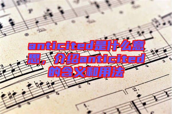 anticited是什么意思，介紹anticited的含義和用法