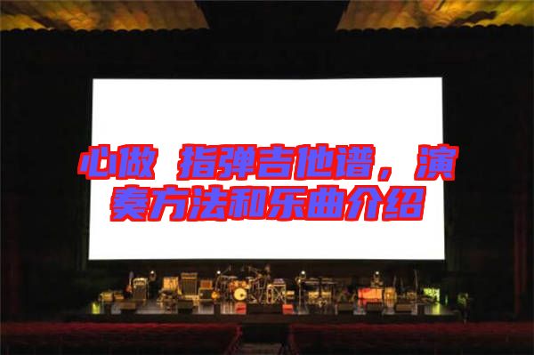 心做し指彈吉他譜，演奏方法和樂(lè)曲介紹