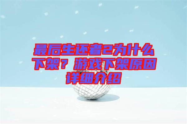 最后生還者2為什么下架？游戲下架原因詳細介紹