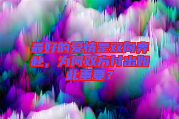 最好的愛情是雙向奔赴，為何雙方付出如此重要？