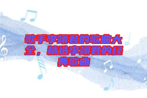 歌手李翊君的歌曲大全，精選李翊君的經(jīng)典歌曲