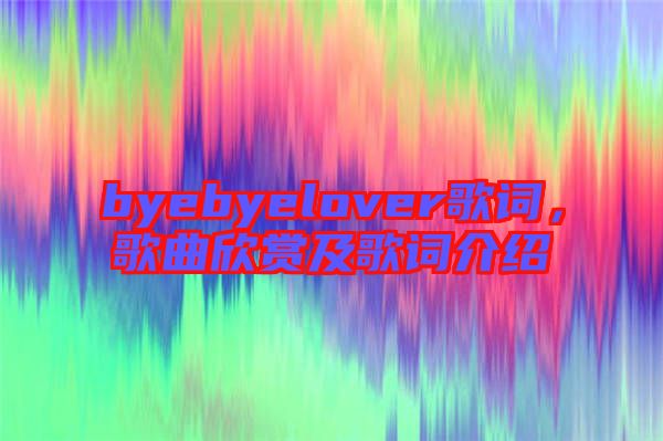 byebyelover歌詞，歌曲欣賞及歌詞介紹