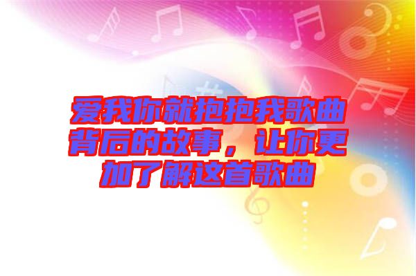 愛我你就抱抱我歌曲背后的故事，讓你更加了解這首歌曲