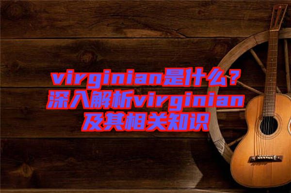 virginian是什么？深入解析virginian及其相關(guān)知識(shí)