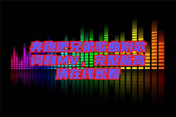 奔跑吧兄弟歌曲附歌詞和MV，完整版高清在線觀看