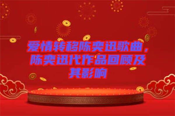 愛情轉(zhuǎn)移陳奕迅歌曲，陳奕迅代作品回顧及其影響