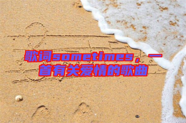 歌詞sometimes，一首有關愛情的歌曲