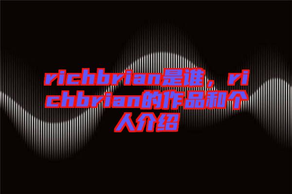 richbrian是誰，richbrian的作品和個人介紹