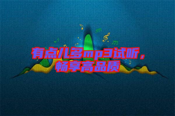 有點(diǎn)兒多mp3試聽(tīng)，暢享高品質(zhì)