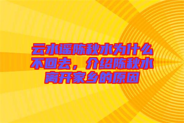 云水謠陳秋水為什么不回去，介紹陳秋水離開家鄉(xiāng)的原因