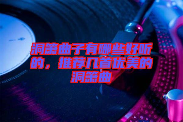 洞簫曲子有哪些好聽的，推薦幾首優(yōu)美的洞簫曲