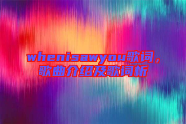 whenisawyou歌詞，歌曲介紹及歌詞析